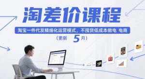 淘差价课程,淘宝一件代发精细化运营模式,不囤货低成本做电商(更新26年8月)-网创资源站