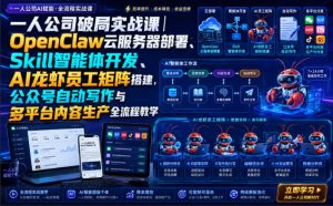 一人公司破局实战课|OpenClaw云服务器部署、Skill智能体开发、AI龙虾员工矩阵搭建,公众号自动写作与多平台内容生产全流程教学-网创资源站