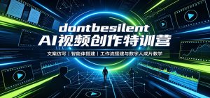 dontbesilent AI视频创作特训营:文案仿写,智能体搭建,工作流搭建与数字人成片教学-网创资源站