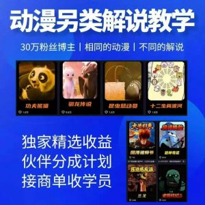 动漫另类解说教学，30w粉丝动漫博主亲授不一样的解说，独家精选收益|伙伴分成计划|接商单收学员(更新)-网创资源站