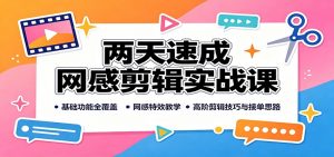 两天速成网感剪辑实战课:基础功能全覆盖,网感特效教学,高阶剪辑技巧与接单思路-网创资源站