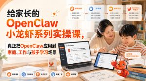 给家长的OpenClaw小龙虾系列实操课,真正把OpenClaw应用到家庭、工作与孩子学习场景-网创资源站