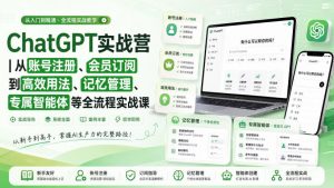 ChatGPT实战营|从账号注册、会员订阅到高效用法、记忆管理、专属智能体等全流程实战课-网创资源站