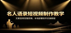 名人语录短视频制作教学：文案音频克隆剪辑，本地部署软件实操教程-网创资源站
