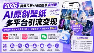 2026网盘拉新+AI壁纸号实战课:AI原创壁纸+小红书+B站+公众号引流,手机即可操作,月入1W+-网创资源站