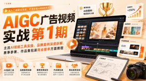 AIGC广告视频实战第1期，主流AI视频工具实操、品牌案例深度拆解、赛事参赛、作品集包装商业接单方面教程-网创资源站
