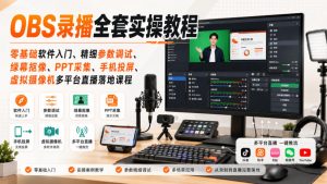 OBS录播全套实操教程｜零基础软件入门、精细参数调试、绿幕抠像、手机投屏、虚拟摄像机多平台直播落地课程-网创资源站