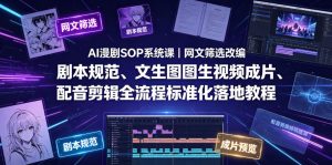 AI漫剧SOP系统课｜网文筛选改编、剧本规范、文生图图生视频成片、配音剪辑全流程标准化落地教程(更新0826)-网创资源站