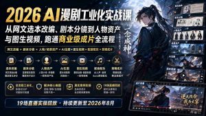 2026 AI漫剧工业化实战课-更新：从网文选本改编、剧本分镜到人物资产与图生视频，跑通商业级成片全流程-网创资源站
