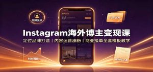 Instagram海外博主变现课：定位品牌打造，内容运营涨粉，商业接单全套模板教学-网创资源站