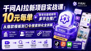 千问AI拉新项目实战课-更新0831:10元每单+快手抖音视频号多平台推广,从爆款模板到口令搜索转化全拆解-网创资源站