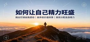 如何让自己精力旺盛:跳出忙碌自我感动,舍弃低价值琐事,高效分配自身精力-网创资源站