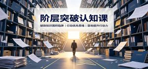 阶层突破认知课:破除知识囤积陷阱,行动优先思维,落地提升行动力-网创资源站
