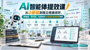 AI智能体提效课，从0基础到独立搭建闭环，零基础、零代码、全落地的AI自动化实战系统课程-网创资源站
