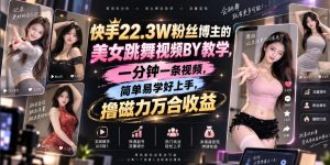 快手22.3W粉丝博主的美女跳舞视频搬运教学，快手MT搬运，一分钟一条视频，简单易学好上手，撸磁力万合收益-网创资源站