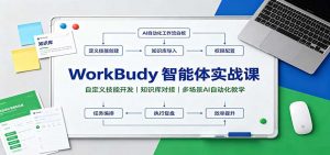 WorkBuddy智能体实战课:自定义技能开发,知识库对接,多场景AI自动化教学-网创资源站