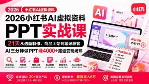 2026小红书AI虚拟资料PPT实战课:21天从选题制作、商品上架到笔记获客,AI三分钟做PPT赚4000+跑通变现闭环-网创资源站