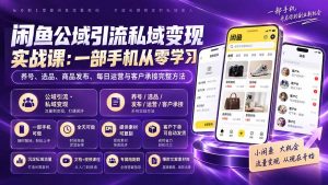 闲鱼公域引流私域变现实战课：一部手机从零学习养号、选品、商品发布、每日运营与客户承接完整方法-网创资源站