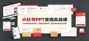 小红书PPT变现实战课：mini航海全套课件+直播实操教学，虚拟资料变现全流程-网创资源站