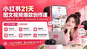 小红书21天图文视频爆款创作课:掌握选题、图片、标题、内容、关键词与脚本剪辑,建立持续创作体系-网创资源站