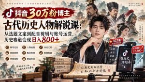 抖音30万粉博主古代历史人物解说课:从选题文案到配音剪辑与账号运营,历史赛道变现日入800+-网创资源站