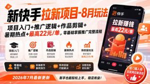 新快手拉新项目-更新0916:项目入门+推广逻辑+作品剪辑+暑期热点+最高22元/单,零基础掌握推广完整流程-网创资源站