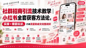 社群招商引流技术教学|小红书全套获客方法论,实操+爆量玩法,打通流量到成交完整闭环-网创资源站