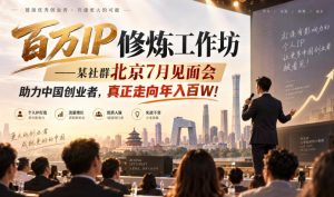 百万IP修炼工作坊——某社群北京7月见面会，助力中国创业者，真正走向年入百W!-网创资源站