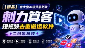 【精品】鲁大魔AI软件最新款刺力算客短视频去重搬运软件二创黑科技,不支持苹果-网创资源站