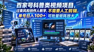 百家号科普类视频项目,过乘风和创作人教学,不需要人工剪辑,单号日入100+可批量矩阵放大-网创资源站