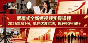 颠覆式全新短视频实操课程,抓住这波红利,甩开90%同行(更新2026年9月份)-网创资源站