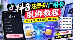 抖音注册卡/广电卡脱绑教程，厅卡不行，外来技术，自行测试-网创资源站