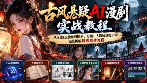 古风悬疑AI漫剧实战教程:从AI底层使用到剧本、分镜、人物场景提示词,完整拆解异志创作流程-网创资源站