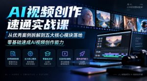 AI视频创作速通实战课｜从优秀案例拆解到五大核心模块落地，零基础速成AI视频创作能力-网创资源站