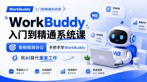 WorkBuddy入门到精通系统课，告别低效办公，手把手学WorkBuddy，用AI替代重复工作-网创资源站