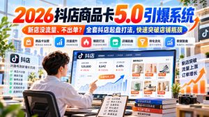 2026抖店商品卡5.0引爆店铺流量,新店没流量、不出单?全套抖店起盘打法,快速突破店铺瓶颈-网创资源站