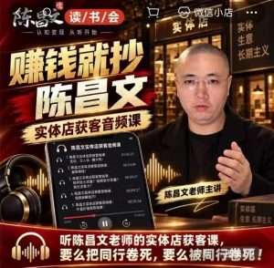 陈昌文·实体店营销获客,独家整理笔记7万字,教实体店老板获取客源,放大门店流量(音频+文档)-网创资源站
