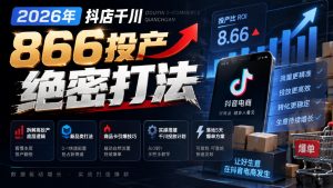 2026年抖店千川866投产绝密打法,拆解高投产底层逻辑、新品类打法、商品卡引爆技巧,实操搭建千川投放计划,落地5天爆单方案-网创资源站
