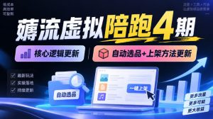 薅流虚拟陪跑4期丨核心逻辑更新丨自动选品+上架方法更新-网创资源站