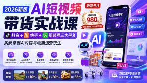 2026新版AI短视频带货实战课-更新10月17：抖音+快手+视频号三大平台，系统掌握AI内容与电商运营玩法-网创资源站