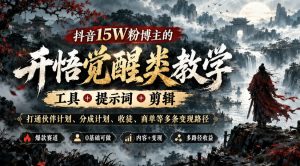 抖音15W粉博主的开悟觉醒类教学,工具+提示词+剪辑,打通伙伴计划、分成计划、收徒、商单等多条变现路径-网创资源站