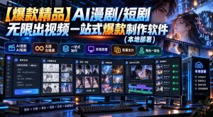 【爆款精品】AI漫剧/短剧无限出视频一站式爆款制作软件(本地部署)-网创资源站