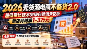 2026无货源电商不备货2.0【更新1019】：超低费比技术突破自然流天花板，单店月利润1-3万元-网创资源站