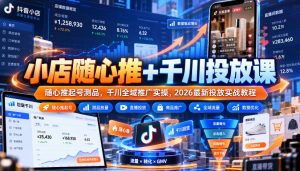 小店随心推+千川投放课|随心推起号测品,千川全域推广实操,2026最新投放实战教程-网创资源站