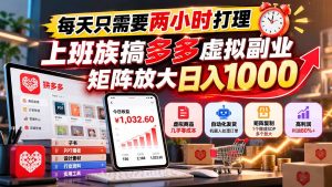 每天只需要两小时打理,上班族搞多多虚拟副业,矩阵放大日入 1000-网创资源站