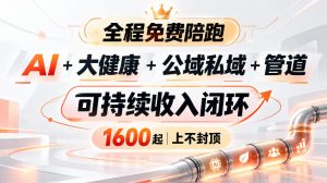 AI+大健康+公域私域+管道+可持续收入闭环，小白可轻松上手，人人可以打造管道收益-网创资源站