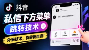 抖音私信下方菜单跳转技术,外来技术,有需要自测!-网创资源站
