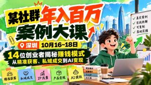 某社群年入百万案例大课-深圳10月16~18日:14位创业者揭秘赚钱模式,从精准获客、私域成交到AI变现-网创资源站