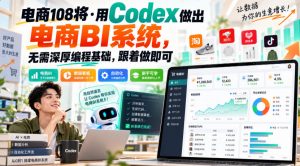 电商108将·用Codex做出电商BI系统，无需深厚编程基础，跟着做即可(更新1026)-网创资源站