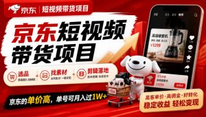 京东短视频带货项目，选品+找素材+剪辑落地，京东的单价高，单号可月入过1W-网创资源站